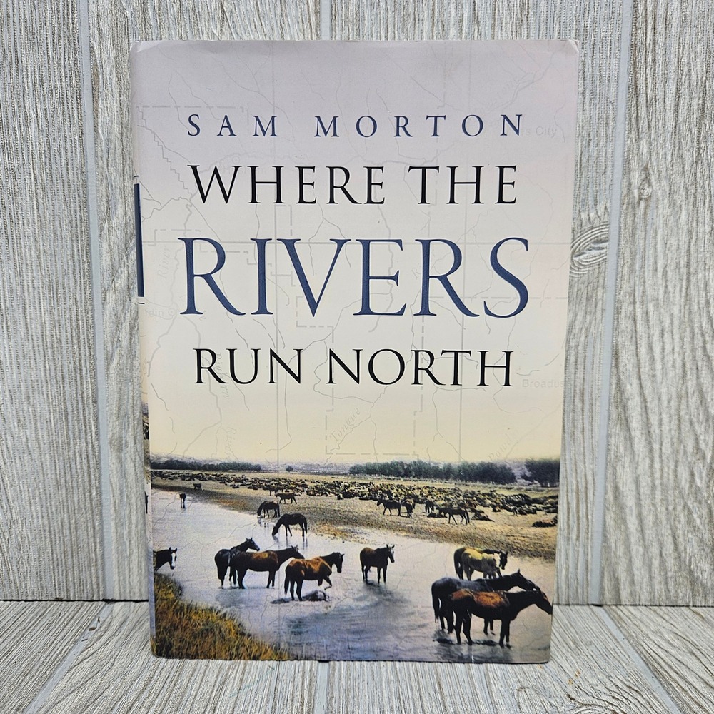 Where the Rivers Run North Sam Morton 1st Ed Hardcover Historical Fiction 2007